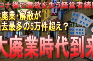 【大廃業時代】コロナ禍で休廃業・解散が過去最多5万件超える勢い！倒産含めて6万超えか？再チャレンジを許さない日本は大量の失業者をどうするのか？【東京商工リサーチ】