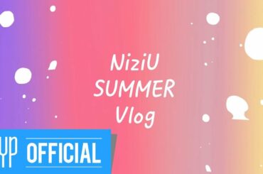 [NiziU LOG] #1 SUMMER Vlog