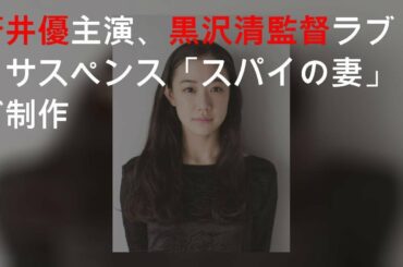 蒼井優主演、黒沢清監督ラブ・サスペンス「スパイの妻」が8K制作