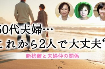 【断捨離は夫婦関係をよくするのか？】再婚同士、子育て後…50代以降の夫婦２人暮らしのポイントは？