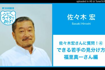 【第189回】佐々木宏さんに質問！④できる若手の見分け方、福里真一さん編