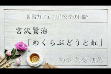 宮沢賢治「めくらぶどうと虹」駒形美英朗読　青空文庫名作文学の朗読　朗読カフェ