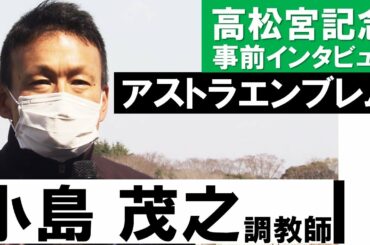 「思っていた以上にスイッチが入ってきている」アストラエンブレム・小島茂之調教師【高松宮記念2021公式会見】