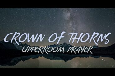 Crown of Thorns // Higher | Heavens Perspective | UPPERROOM Wednesday Prayer