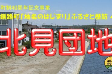 ふるさと歴訪#4「北見団地」～町制40周年記念・釧路町「地名のはじまり」