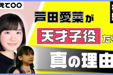 【ついに明かされる!?】"天才子役"芦田愛菜の芝居が輝く理由とは？(後編)