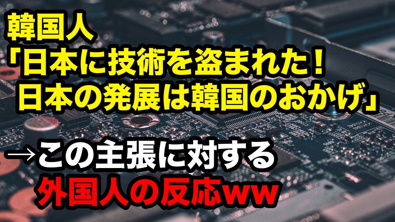 海外の反応 衝撃 日本は韓国から技術を盗んで発展したという韓国人の主張に世界が仰天 アメージングjapan Tkhunt