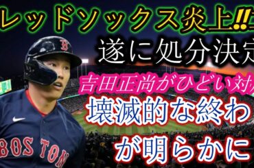 【衝撃発表】レッドソックス大炎上!! 「ついに処分が決まった」吉田正尚のひどい対応、悲惨な末路が明らかに…。