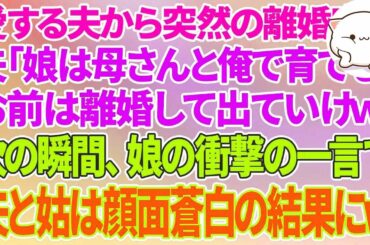 【スカッとする話】愛する夫が突然の離婚宣言「娘は母さんと俺で育てる！お前は離婚して出てけw」次の瞬間、娘の衝撃の一言で夫と姑は顔面蒼白の結果にw