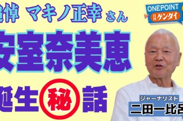 【二田一比古】安室奈美恵を見いだした故マキノ正幸さんの「眼力が凄かった」　沖縄アクターズスクール創業者の“秘話”を語る【ONEPOINT日刊ゲンダイ】