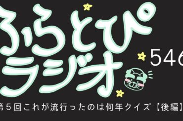 【ふらとぴラジオ】第546回：第5回 これが流行ったのは何年クイズ【後編】～主題歌も超有名！昆虫ブームの立役者！新海誠の大ヒット作！滝川クリステル！～