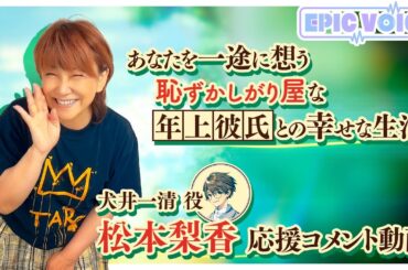 松本梨香さん(犬井一清 役)_キャストコメント『あなたを一途に想う恥ずかしがり屋な年上彼氏との幸せな生活』