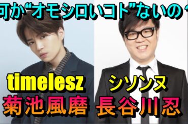 timelesz菊池風磨、シソンヌ長谷川、Travis Japan松田元太、何かオモロいコトないの？公開収録