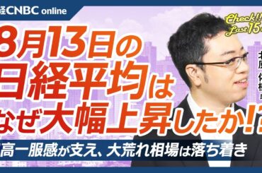 【8月13日(火)東京株式市場】日経平均株価は大幅続伸、高値引け／半導体株上昇は米国株市場の影響も／日本株上昇は海外勢の買いか／円キャリートレード巻き戻しに一服／企業決算・業績で選別再開／注目米CPI