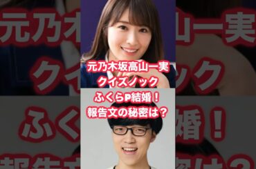 元乃木坂高山一実とふくらPが結婚！QuizKnockらしい結婚報告の謎とは？ #高山一実  #乃木坂46  #quizknock