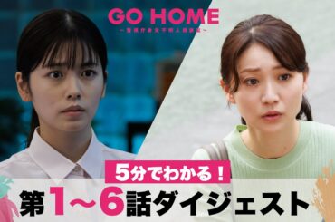 【総まとめ】5分でわかる！「GO HOME」第1〜6話ダイジェスト/小芝風花・大島優子【日テレドラマ公式】