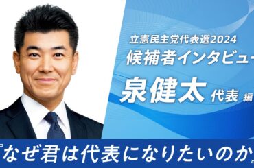 【立憲民主党代表選2024】候補者インタビュー 「なぜ君は代表になりたいのか」泉健太 代表編