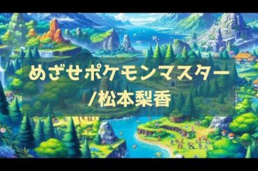 【サビのみ】めざせポケモンマスター〈ポケットモンスター〉/松本梨香（covered by 平山カンタロウ）