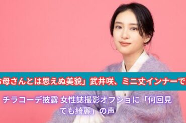 「お母さんとは思えぬ美貌」武井咲、ミニ丈インナーで腹チラコーデ披露 女性誌撮影オフショに「何回見ても綺麗」の声