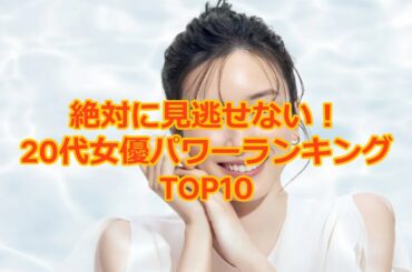 20代女優パワーランキングTOP10