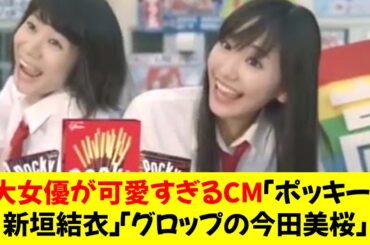 ３大女優が可愛すぎるCM「ポッキーの新垣結衣」「グロップの今田美桜」