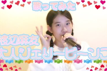 【歌ってみた】渡辺麻友/大人ジェリービーンズ